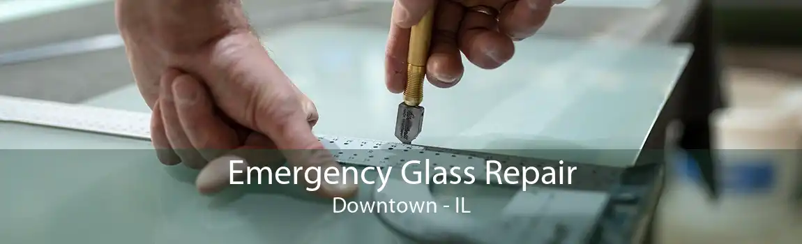 Emergency Glass Repair Downtown - IL