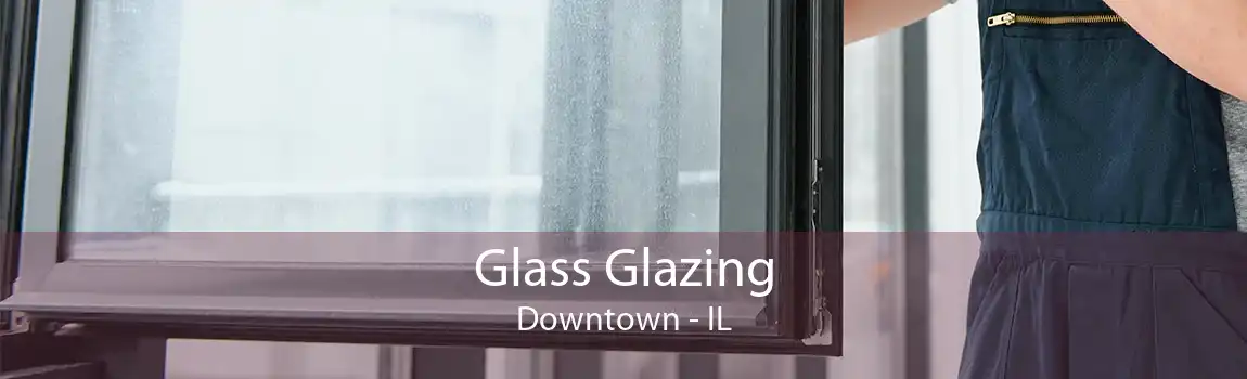 Glass Glazing Downtown - IL