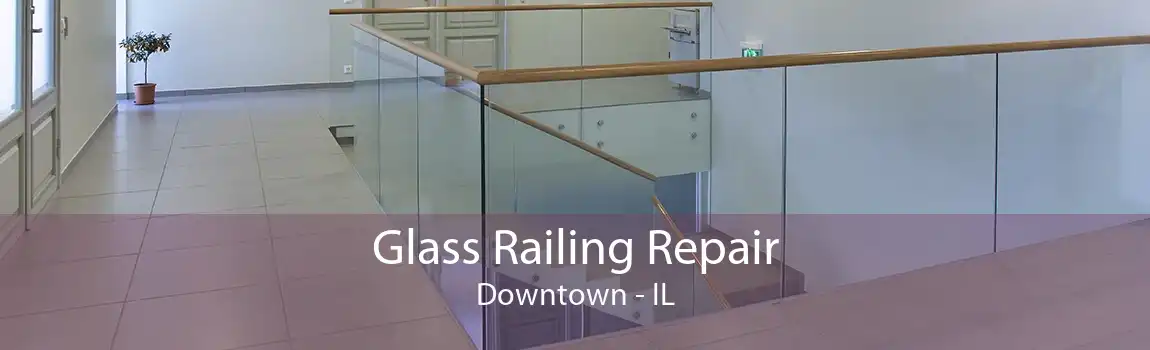 Glass Railing Repair Downtown - IL