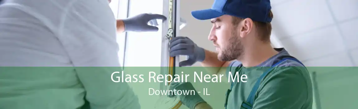 Glass Repair Near Me Downtown - IL