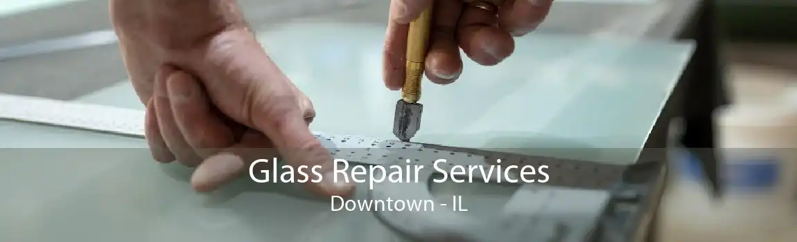 Glass Repair Services Downtown - IL