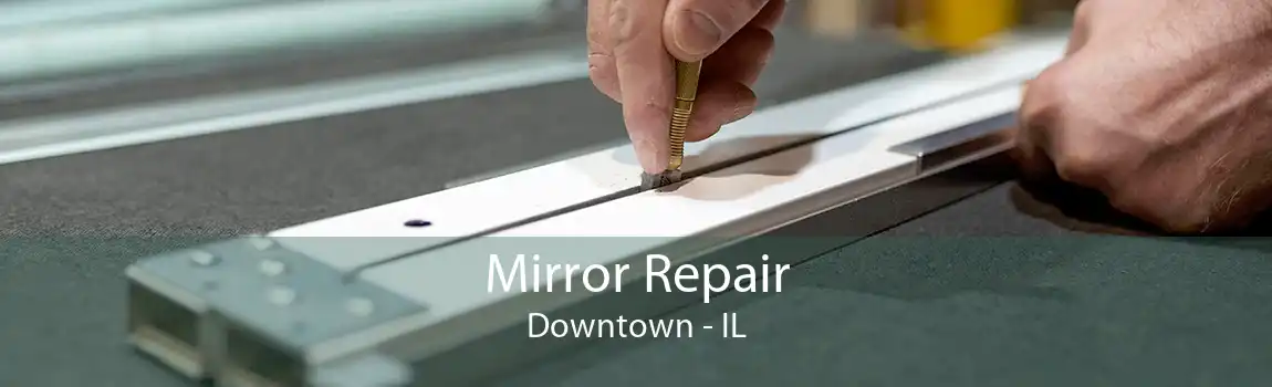 Mirror Repair Downtown - IL