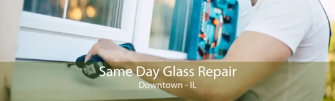 Same Day Glass Repair Downtown - IL