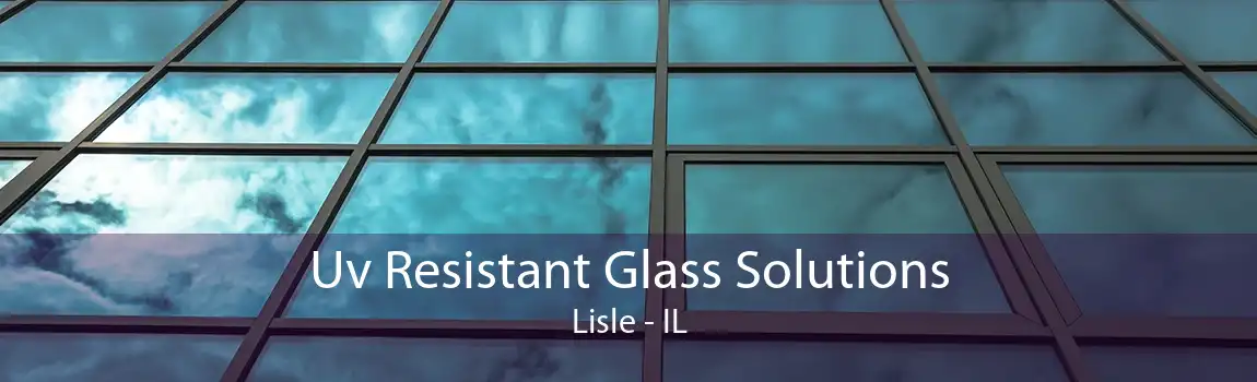 Uv Resistant Glass Solutions Lisle - IL